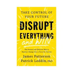 Hachette Book Group Disrupt Everything - by James Patterson & Patrick Leddin (Hardcover)