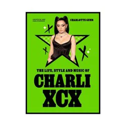 Hachette Book Group The Life, Style and Music of Charli XCX - by Charlotte Gunn (Hardcover)