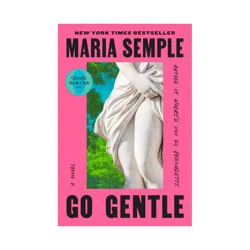 Penguin Publishing Go Gentle - by Maria Semple (Hardcover)