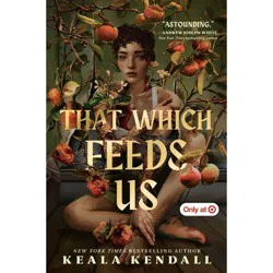 Random House That Which Feeds Us (Target Exclusive) - by Keala Kendall (Hardcover)
