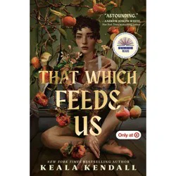 Random House That Which Feeds Us (Target Exclusive) - by Keala Kendall (Hardcover)