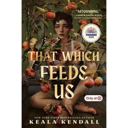 Random House That Which Feeds Us (Target Exclusive) - by Keala Kendall (Hardcover)