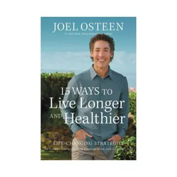 Hachette Book Group 15 Ways to Live Longer and Healthier - by Joel Osteen (Hardcover)