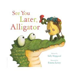Simon & Schuster See You Later, Alligator - by Sally Hopgood (Hardcover)