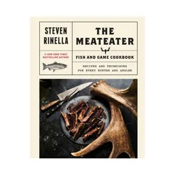 Random House Meateater Fish & Game Cookbook : Recipes and Techniques for Every Hunter and Angler - by Steven Rinella (Hardcover)