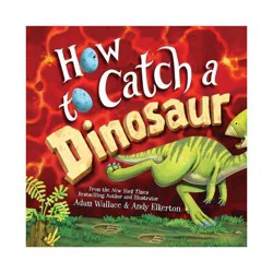 Sourcebooks How to Catch a Dinosaur - by Adam Wallace (Hardcover)