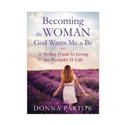 Baker Publishing Group Becoming the Woman God Wants Me to Be - by Donna Partow (Paperback)