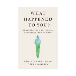 Macmillan Publishers What Happened to You? - by Oprah Winfrey & Bruce D Perry (Hardcover)