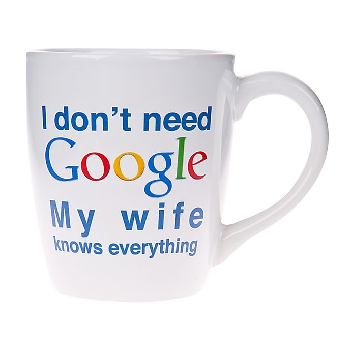 slide 1 of 1, Home Essentials I Don't Need Google My Wife Knows Everything'' Mug'', 1 ct