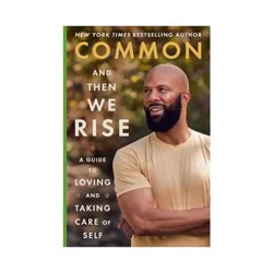 Harper Collins Common- And Then We Rise- Guide to Loving and Taking Care of Yourself - by Common (Hardcover)
