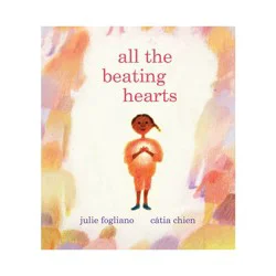 Penguin Publishing All the Beating Hearts - by Julie Fogliano (Hardcover)