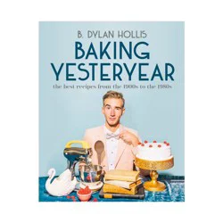 Dorling Kindersley Baking Yesteryear - by B Dylan Hollis (Hardcover)
