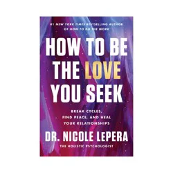 Harper Collins How to Be the Love You Seek - by Nicole Lepera (Hardcover)