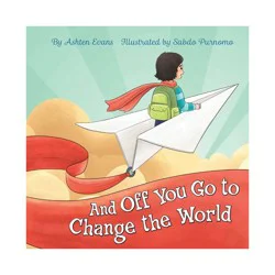 Simon & Schuster And Off You Go to Change the World - by Ashten Evans (Hardcover)