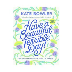 Random House Have a Beautiful, Terrible Day! - by Kate Bowler (Hardcover)