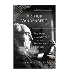 Arthur Vandenberg: The Man in the Middle of the American Century by Hendrik Meijer