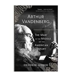 Arthur Vandenberg: The Man in the Middle of the American Century by Hendrik Meijer