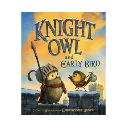 Hachette Book Group Knight Owl and Early Bird - (The Knight Owl) by Christopher Denise (Hardcover)