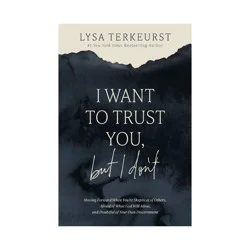 Harper Collins I Want to Trust You, But I Don't - by Lysa TerKeurst (Hardcover)