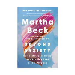 Penguin Publishing Beyond Anxiety - by Martha Beck (Hardcover)