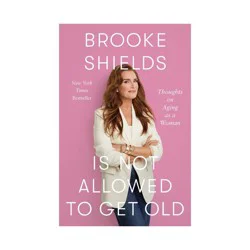 Macmillan Publishers Brooke Shields Is Not Allowed to Get Old - (Hardcover)