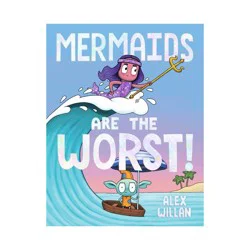 Simon & Schuster Mermaids Are the Worst! - (The Worst!) by Alex Willan (Hardcover)
