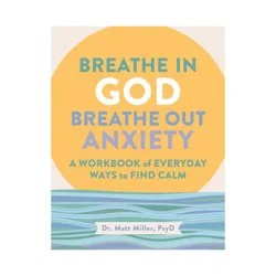 Simon & Schuster Breathe in God, Breathe Out Anxiety - by Matt Miller (Paperback)