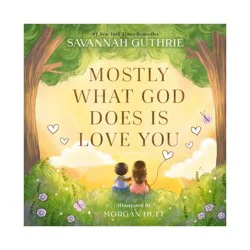 Harper Christian Mostly What God Does Is Love You - by Savannah Guthrie (Hardcover)