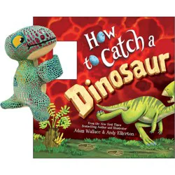Sourcebooks Snap & Snuggle: How to Catch a Dinosaur - by Adam Wallace (Hardcover)