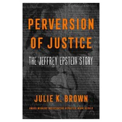 Perversion of Justice: The Jeffrey Epstein Story By Julie K. Brown