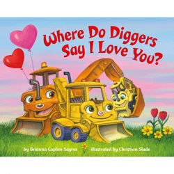 Where Do Diggers Say I Love You By Brianna Caplan Sayres
